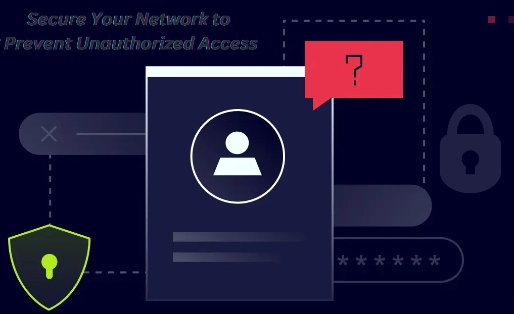 Secure Your Network to Prevent Unauthorized Access